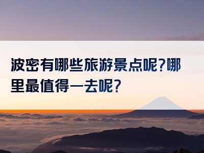 波密有哪些旅游景点呢？哪里最值得一去呢？