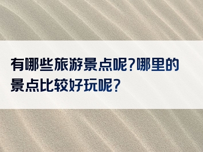 有哪些旅游景点呢？哪里的景点比较好玩呢？