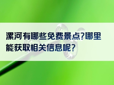 漯河有哪些免费景点？哪里能获取相关信息呢？