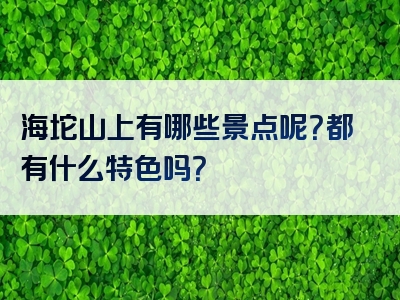 海坨山上有哪些景点呢？都有什么特色吗？