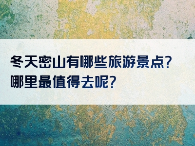 冬天密山有哪些旅游景点？哪里最值得去呢？