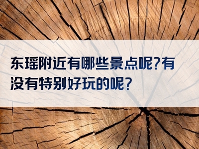 东瑶附近有哪些景点呢？有没有特别好玩的呢？