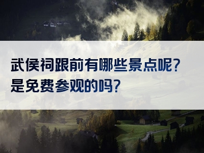 武侯祠跟前有哪些景点呢？是免费参观的吗？