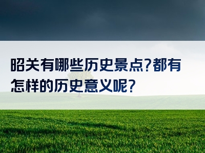 昭关有哪些历史景点？都有怎样的历史意义呢？