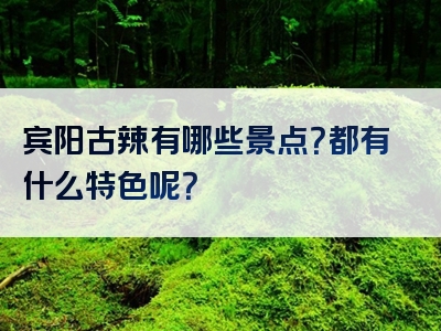 宾阳古辣有哪些景点？都有什么特色呢？