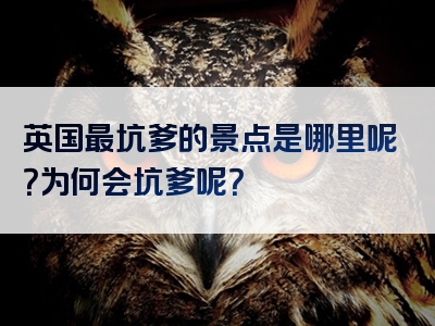 英国最坑爹的景点是哪里呢？为何会坑爹呢？