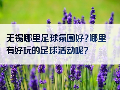 无锡哪里足球氛围好？哪里有好玩的足球活动呢？