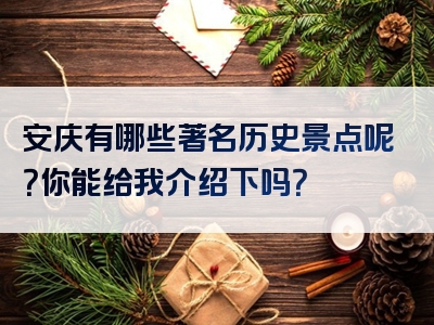 安庆有哪些著名历史景点呢？你能给我介绍下吗？