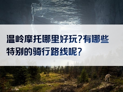 温岭摩托哪里好玩？有哪些特别的骑行路线呢？