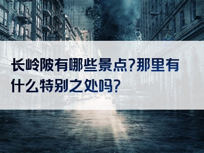 长岭陂有哪些景点？那里有什么特别之处吗？