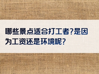 哪些景点适合打工者？是因为工资还是环境呢？