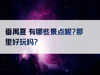番禺夏滘有哪些景点呢？那里好玩吗？