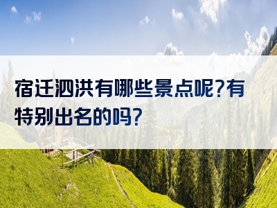 宿迁泗洪有哪些景点呢？有特别出名的吗？