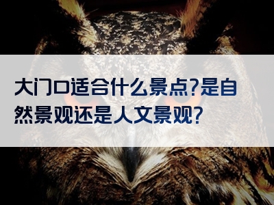 大门口适合什么景点？是自然景观还是人文景观？