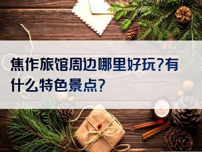 焦作旅馆周边哪里好玩？有什么特色景点？