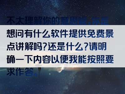 不太理解你的意思呢。你是想问有什么软件提供免费景点讲解吗？还是什么？请明确一下内容以便我能按照要求作答。