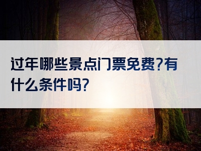 过年哪些景点门票免费？有什么条件吗？