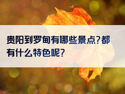 贵阳到罗甸有哪些景点？都有什么特色呢？