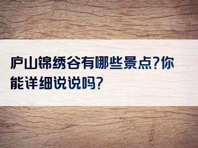庐山锦绣谷有哪些景点？你能详细说说吗？