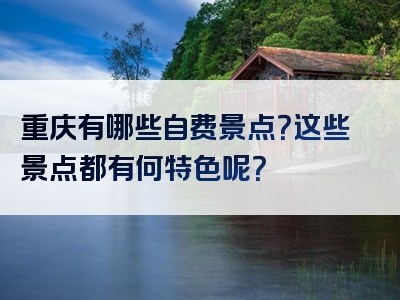 重庆有哪些自费景点？这些景点都有何特色呢？
