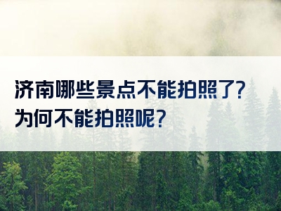 济南哪些景点不能拍照了？为何不能拍照呢？