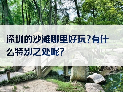 深圳的沙滩哪里好玩？有什么特别之处呢？