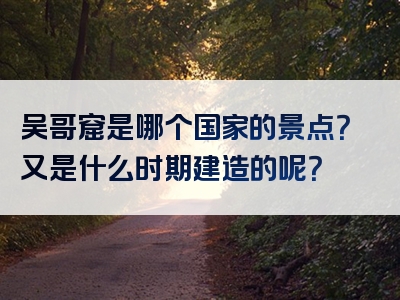 吴哥窟是哪个国家的景点？又是什么时期建造的呢？