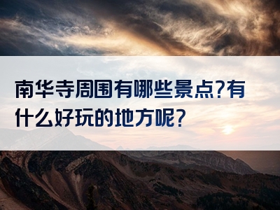 南华寺周围有哪些景点？有什么好玩的地方呢？