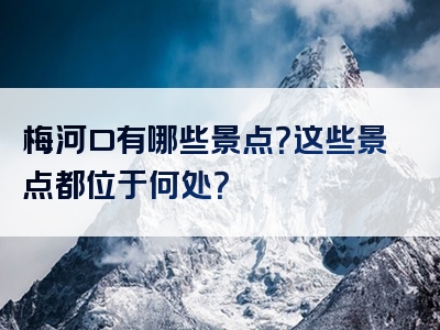 梅河口有哪些景点？这些景点都位于何处？