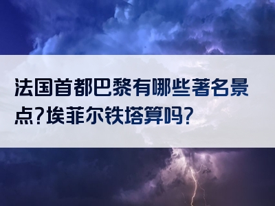 法国首都巴黎有哪些著名景点？埃菲尔铁塔算吗？