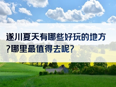 遂川夏天有哪些好玩的地方？哪里最值得去呢？
