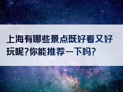 上海有哪些景点既好看又好玩呢？你能推荐一下吗？