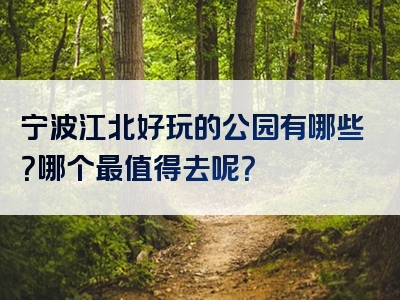 宁波江北好玩的公园有哪些？哪个最值得去呢？