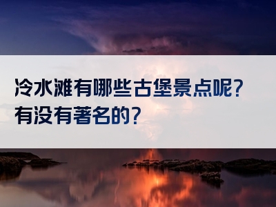 冷水滩有哪些古堡景点呢？有没有著名的？