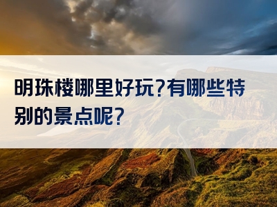 明珠楼哪里好玩？有哪些特别的景点呢？