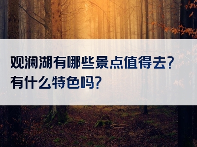 观澜湖有哪些景点值得去？有什么特色吗？