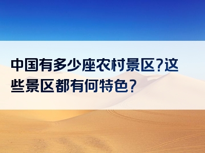 中国有多少座农村景区？这些景区都有何特色？