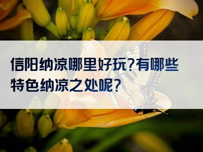 信阳纳凉哪里好玩？有哪些特色纳凉之处呢？