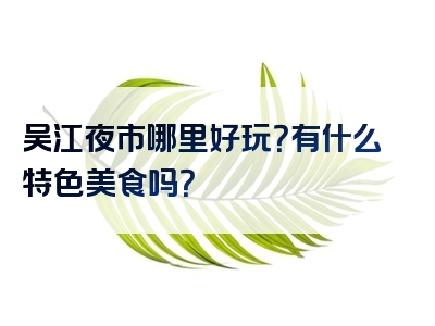 吴江夜市哪里好玩？有什么特色美食吗？