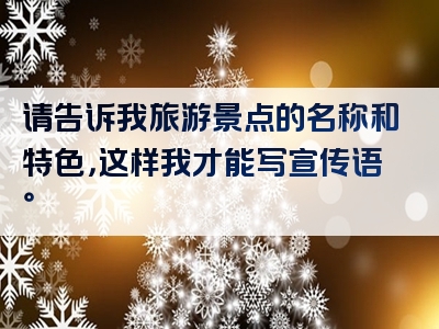 请告诉我旅游景点的名称和特色，这样我才能写宣传语。