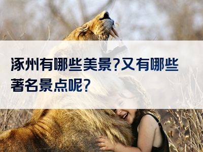 涿州有哪些美景？又有哪些著名景点呢？