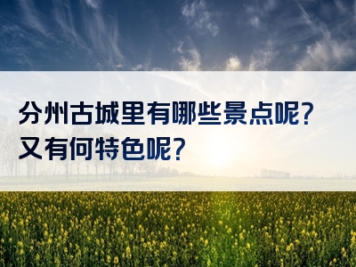 分州古城里有哪些景点呢？又有何特色呢？