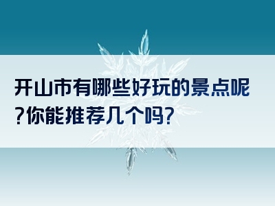 开山市有哪些好玩的景点呢？你能推荐几个吗？