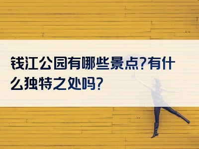 钱江公园有哪些景点？有什么独特之处吗？
