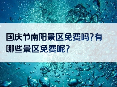国庆节南阳景区免费吗？有哪些景区免费呢？