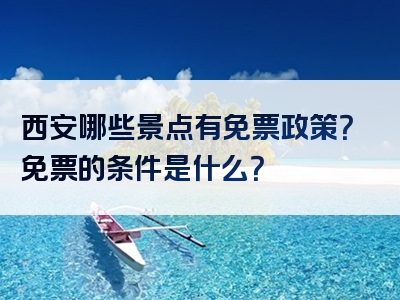 西安哪些景点有免票政策？免票的条件是什么？