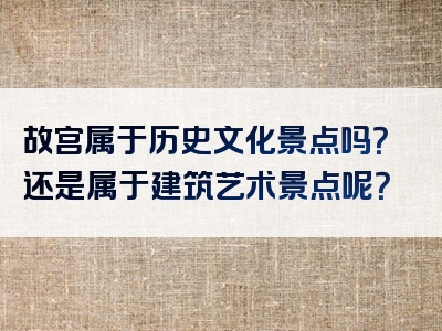 故宫属于历史文化景点吗？还是属于建筑艺术景点呢？