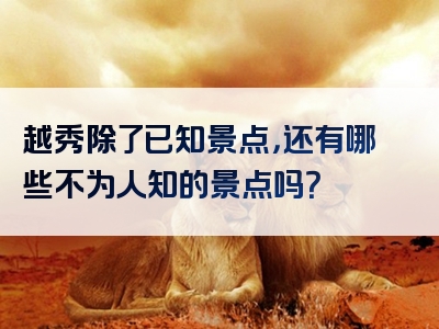 越秀除了已知景点，还有哪些不为人知的景点吗？