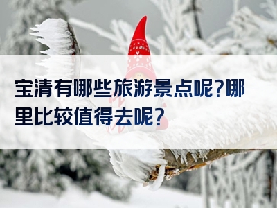 宝清有哪些旅游景点呢？哪里比较值得去呢？