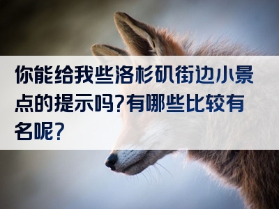 你能给我些洛杉矶街边小景点的提示吗？有哪些比较有名呢？